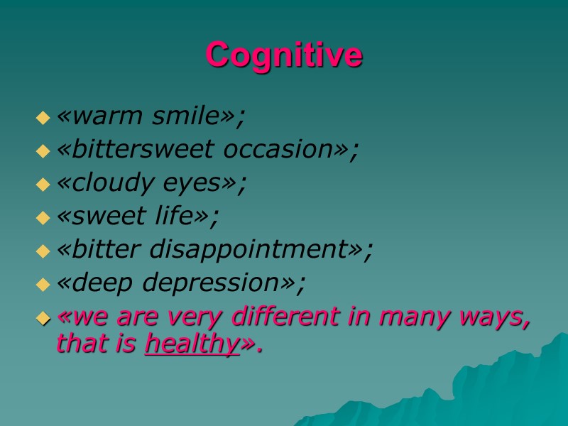 Cognitive «warm smile»; «bittersweet occasion»; «cloudy eyes»; «sweet life»; «bitter disappointment»; «deep depression»; «we